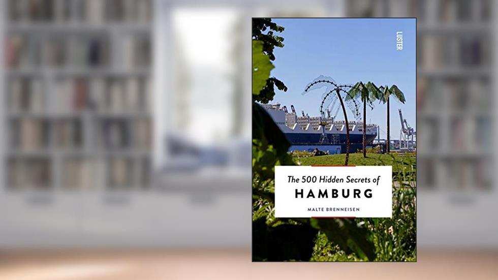 The 500 Hidden Secrets of Hamburg, written by Malte Brenneisen