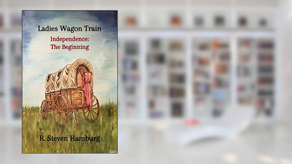 Ladies Wagon Train - Independence: The Beginning, written by R. Hamburg