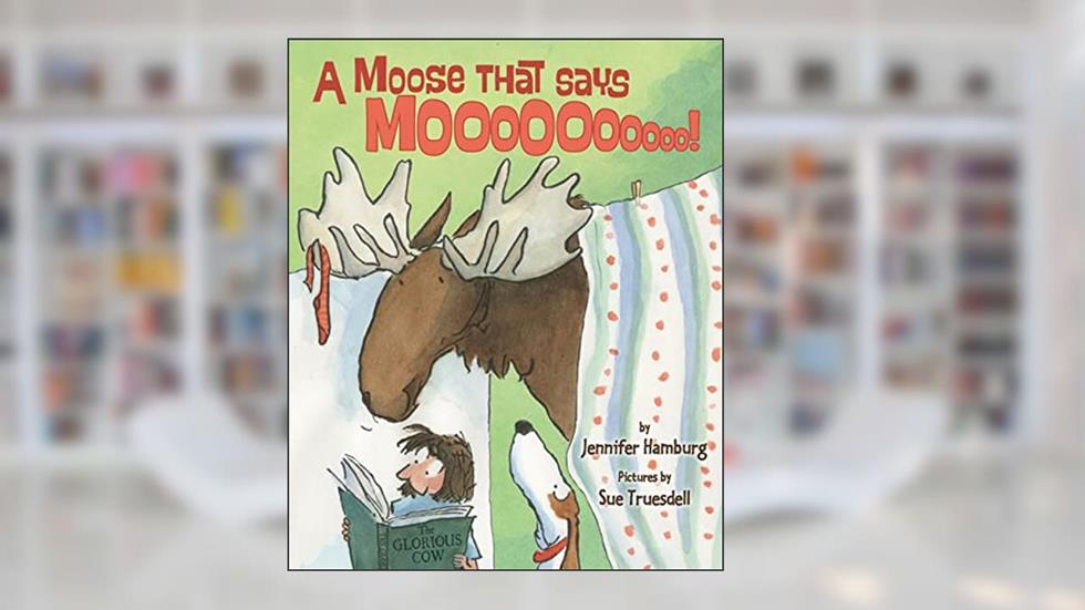 A Moose That Says Moo, written by Jennifer Hamburg