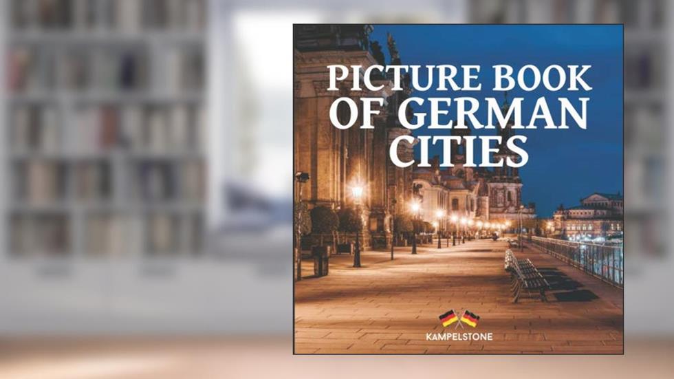 Picture Book of German Cities: 70 Beautiful German Cities and Towns: Berlin, Hamburg and Many More - Perfect Gift or Coffe Table Book, written by Kampelstone