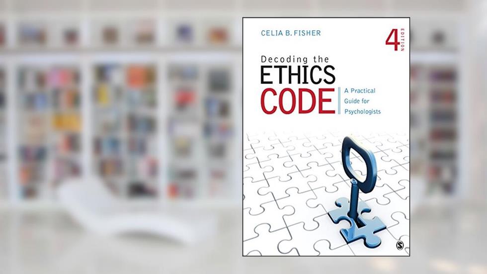 Decoding the Ethics Code: A Practical Guide for Psychologists, written by Celia B. Fisher