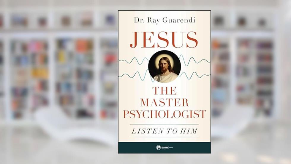 Jesus, the Master Psychologist: Listen to Him, written by Dr. Ray Guarendi
