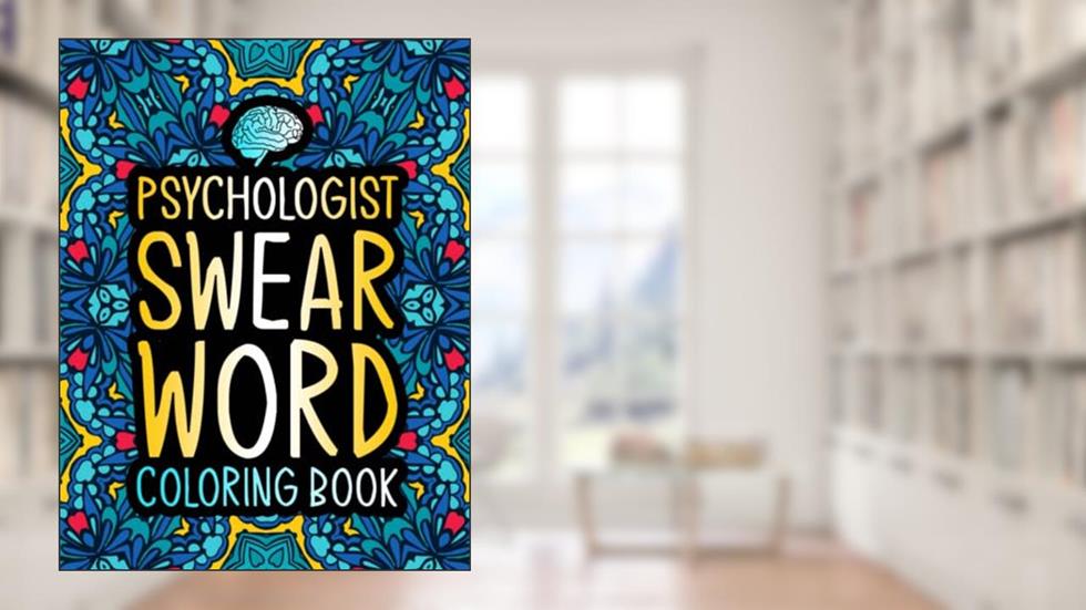Psychologist Swear Word Coloring Book: A Funny Psychology Gift for Women & Men for Stress Relief, written by Sierleashee Press