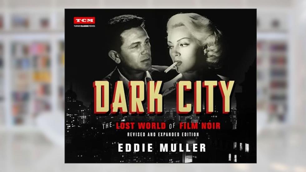 Dark City: The Lost World of Film Noir (Revised and Expanded Edition) (Turner Classic Movies), written by Eddie Muller