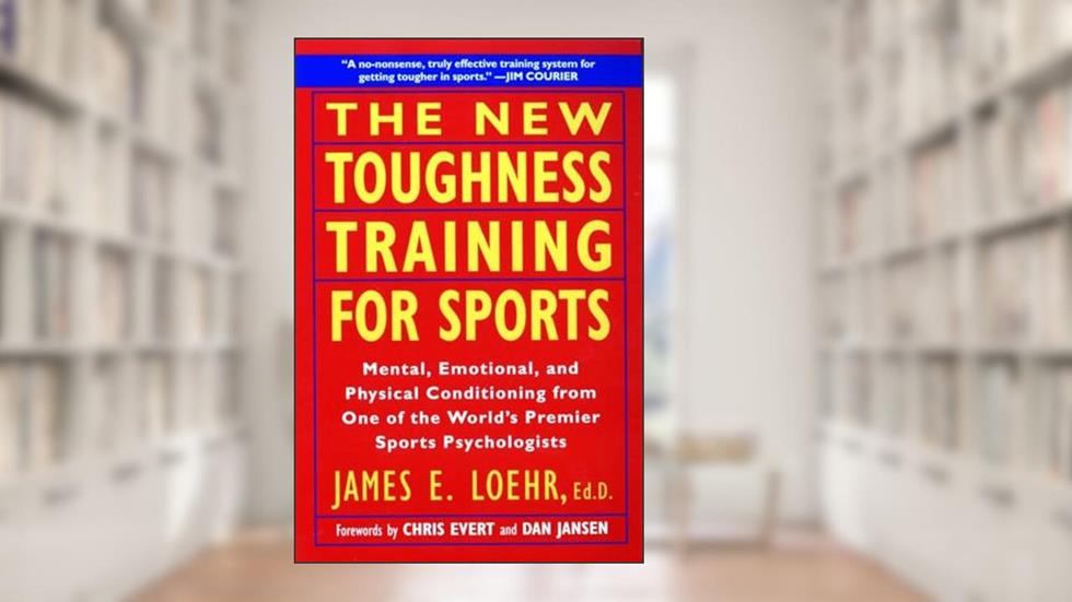 The New Toughness Training for Sports: Mental Emotional Physical Conditioning from One of the World's Premier Sports Psychologists, written by James E. Loehr