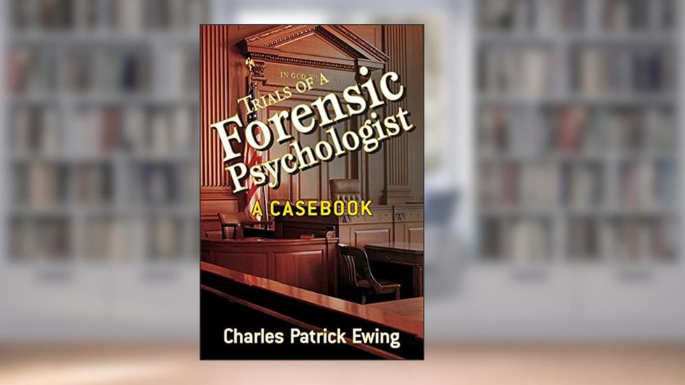 Trials of a Forensic Psychologist: A Casebook, written by Charles Patrick Ewing
