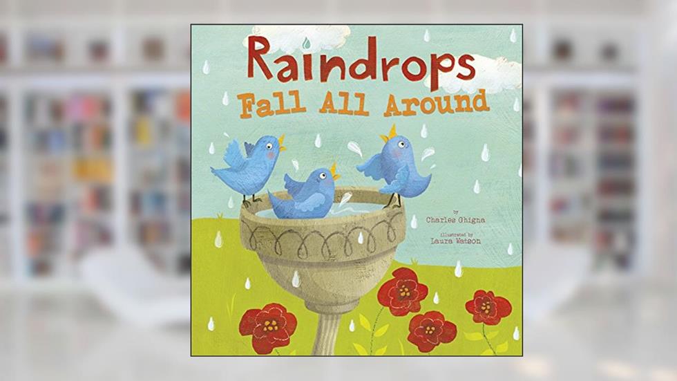 Raindrops Fall All Around (Springtime Weather Wonders), written by Charles Ghigna