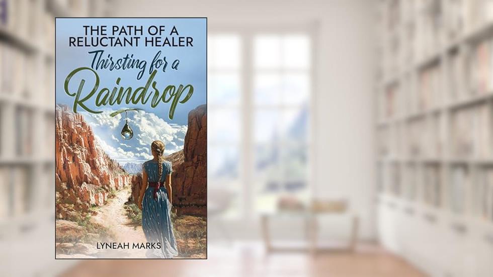 Thirsting for a Raindrop: Third Edition (The Path of a Reluctant Healer Book 1), written by Lyneah Marks