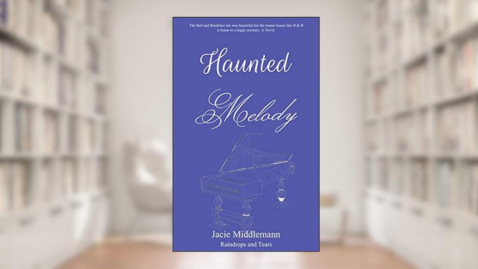Haunted Melody: The Bed and Breakfast inn was beautiful but the manor house like B & B is home to a tragic mystery. A Novel. (Raindrops and Tears), written by Jacie Middlemann