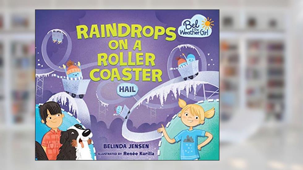 Raindrops on a Roller Coaster: Hail (Bel the Weather Girl), written by Belinda Jensen