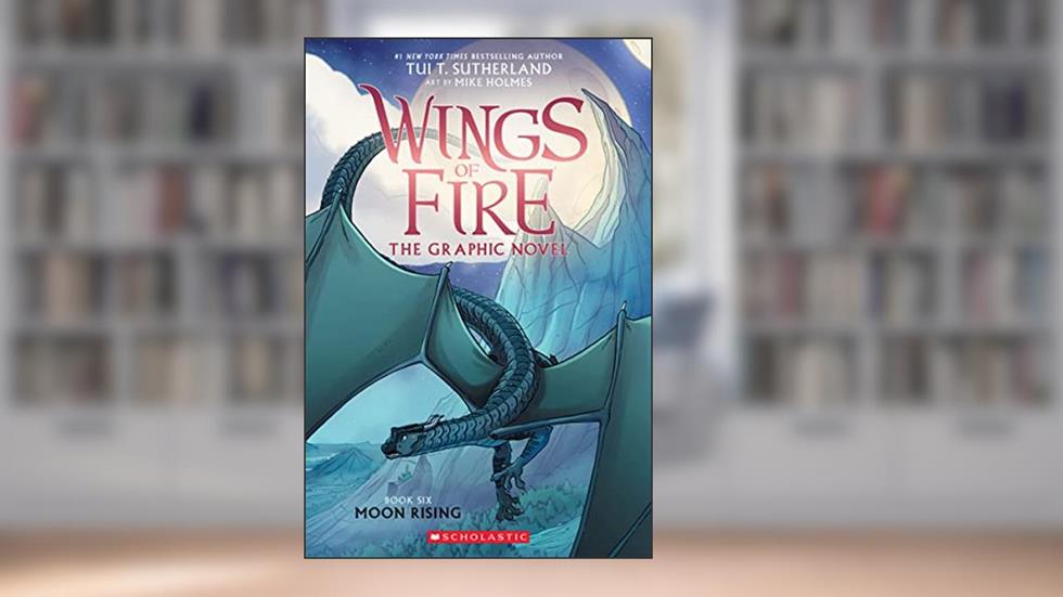 Moon Rising: A Graphic Novel (Wings of Fire Graphic Novel #6) (Wings of Fire Graphix), written by Tui T. Sutherland