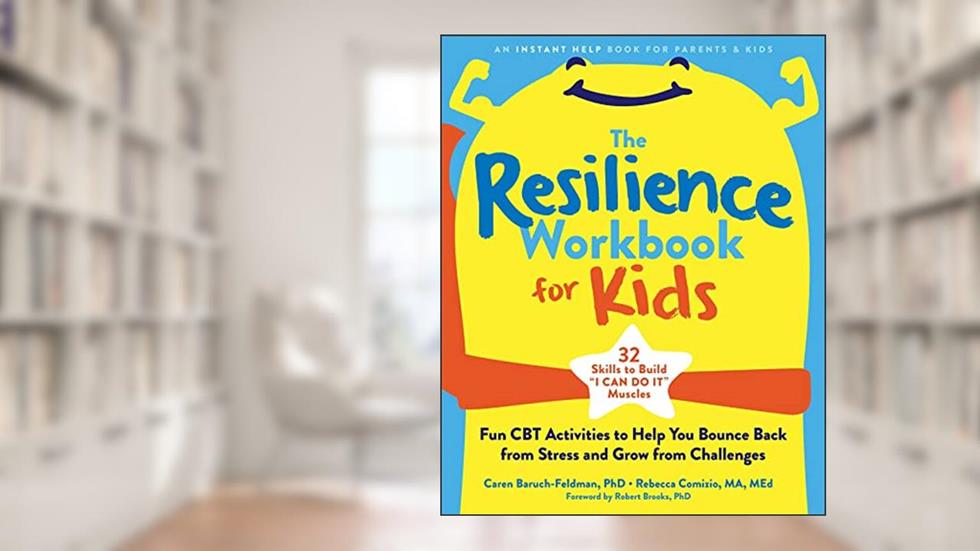 The Resilience Workbook for Kids: Fun CBT Activities to Help You Bounce Back from Stress and Grow from Challenges, written by Caren Baruch-Feldman PhD; Rebecca Comizio MA  MEd