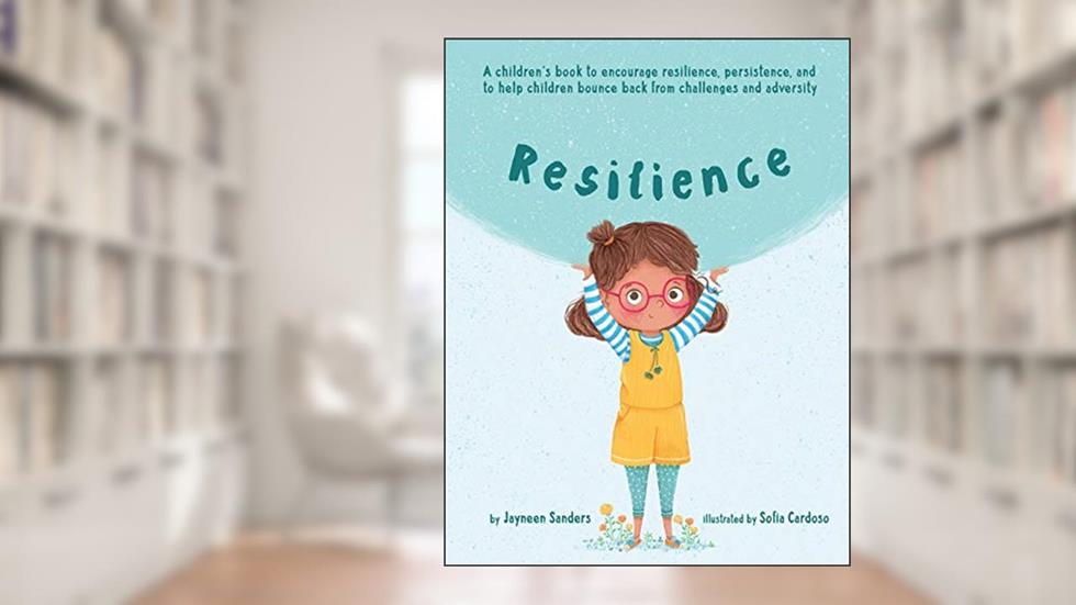 Resilience: A book to encourage resilience, persistence and to help children bounce back from challenges and adversity, written by Jayneen Sanders