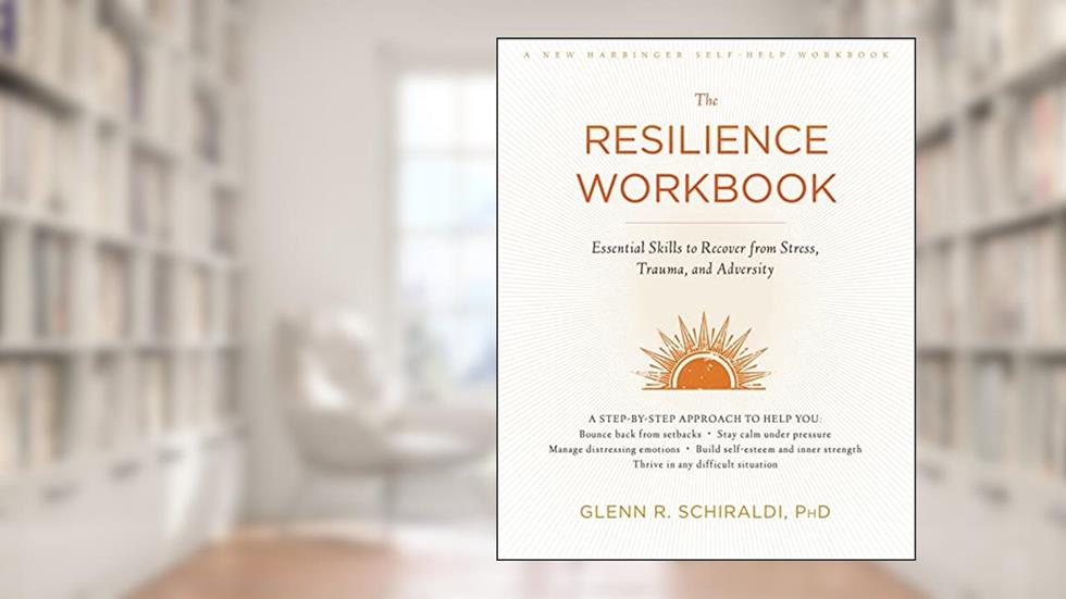 The Resilience Workbook: Essential Skills to Recover from Stress, Trauma, and Adversity (A New Harbinger Self-Help Workbook), written by Glenn R. Schiraldi PhD