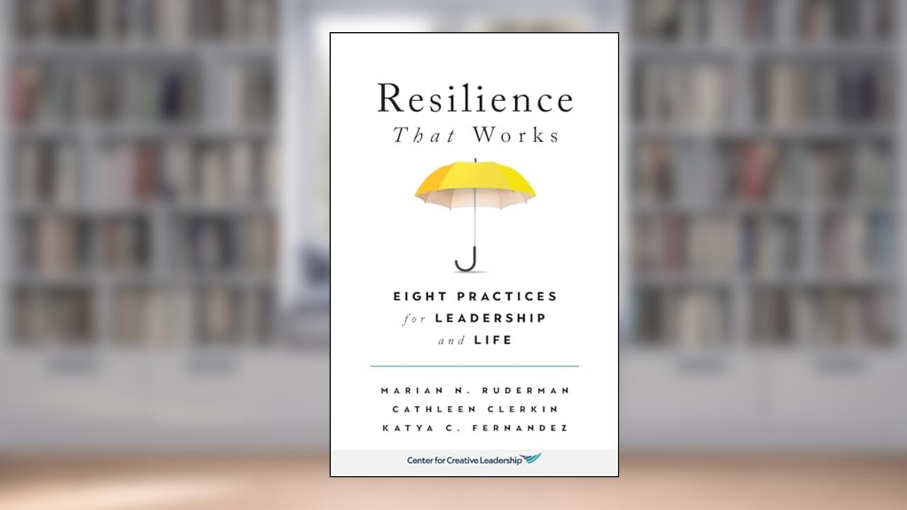 Resilience That Works: Eight Practices for Leadership and Life, written by Marian N Ruderman; Cathleen Clerkin; Katya C Fernandez