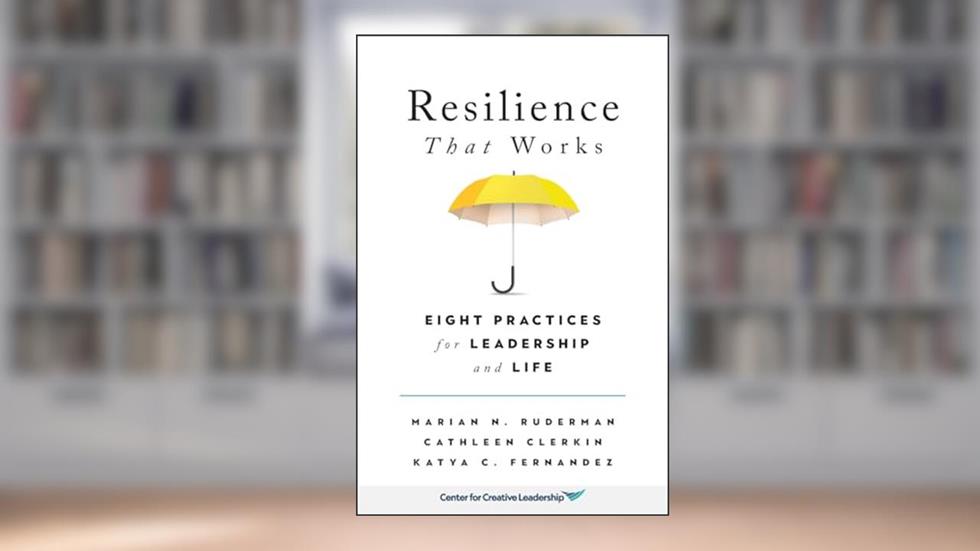 Resilience That Works: Eight Practices for Leadership and Life, written by Marian N Ruderman; Cathleen Clerkin; Katya C Fernandez