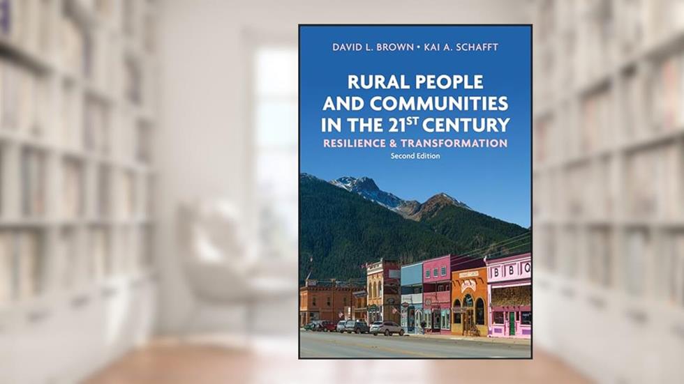 Rural People and Communities in the 21st Century: Resilience and Transformation, written by David L. Brown; Kai A. Schafft