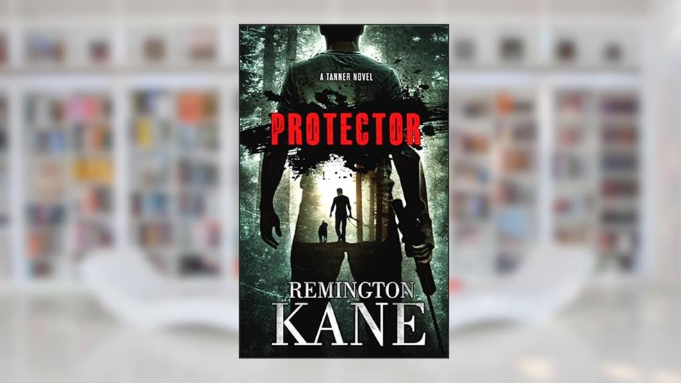 Protector (Tanner Novels Book 30), written by Remington Kane