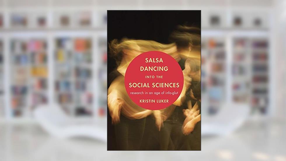 Salsa Dancing into the Social Sciences: Research in an Age of Info-glut, written by Kristin Luker