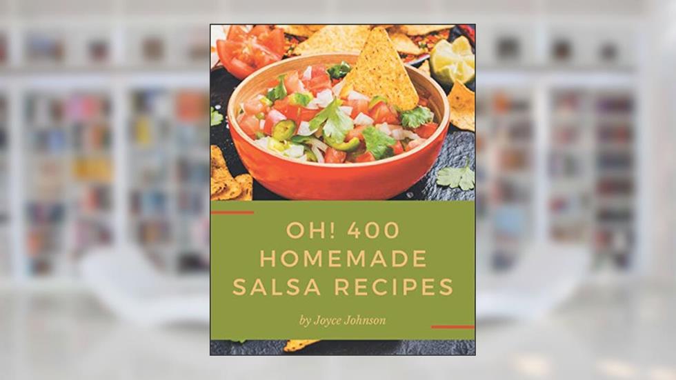 Oh! 400 Homemade Salsa Recipes: The Homemade Salsa Cookbook for All Things Sweet and Wonderful!, written by Joyce Johnson