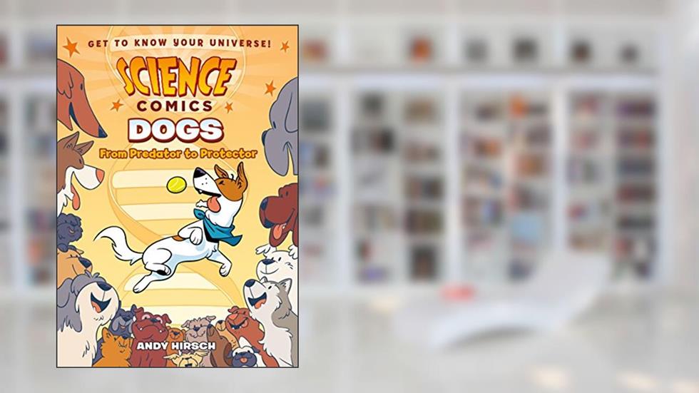 Science Comics: Dogs: From Predator to Protector, written by Andy Hirsch