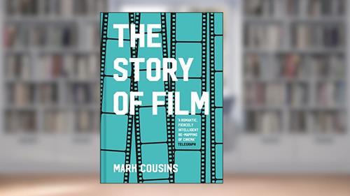 Cover from The Story of Film: The history of cinema, filmmakers and their art, for students and movie lovers, written by Mark Cousins