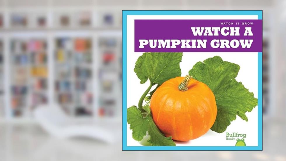 Watch a Pumpkin Grow (Bullfrog Books: Watch It Grow), written by Kirsten Chang