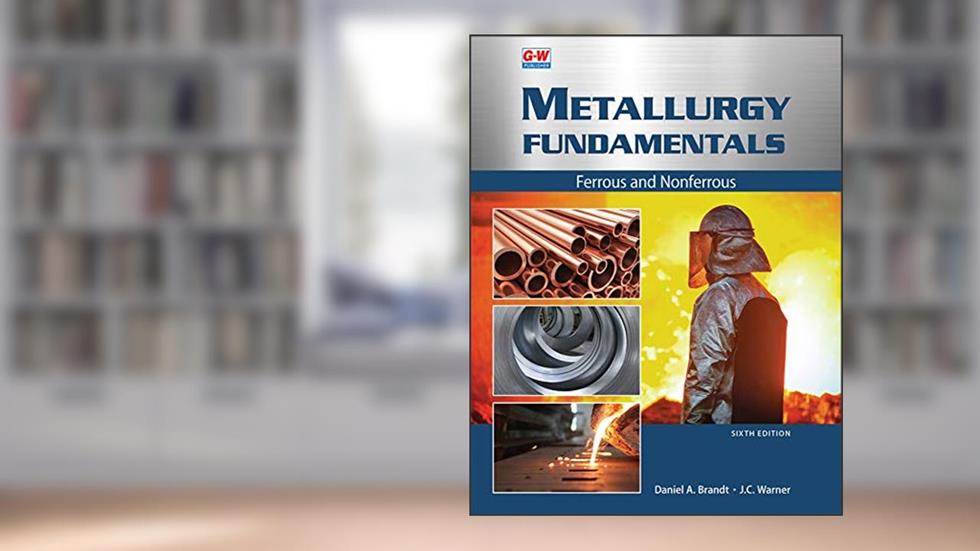 Metallurgy Fundamentals: Ferrous and Nonferrous, written by Daniel A. Brandt; J.C. Warner