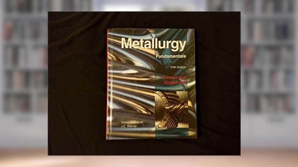 Metallurgy Fundamentals, written by Daniel A. Brandt; J.C. Warner