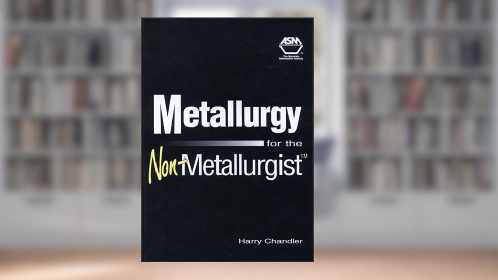 Metallurgy for the Non-Metallurgist (#06169G), written by Harry Chandler