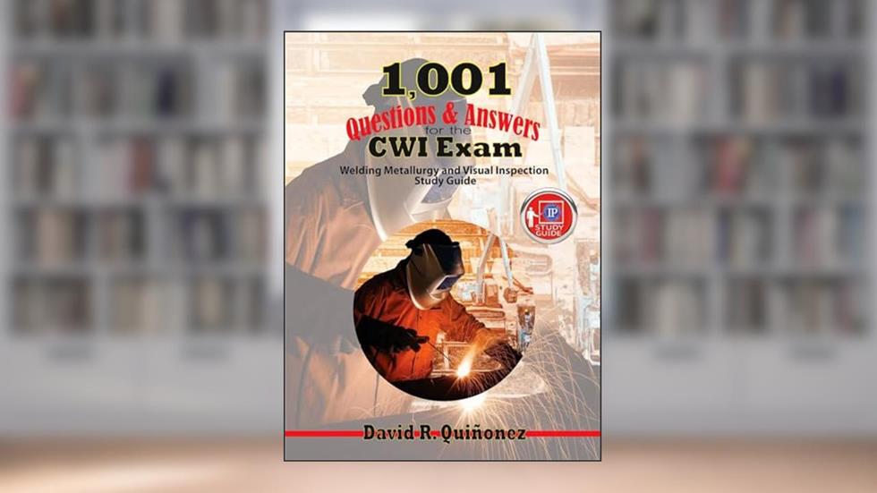 1,001 Questions & Answers for the CWI Exam: Welding Metallurgy and Visual Inspection Study Guide, written by David R. Quinonez
