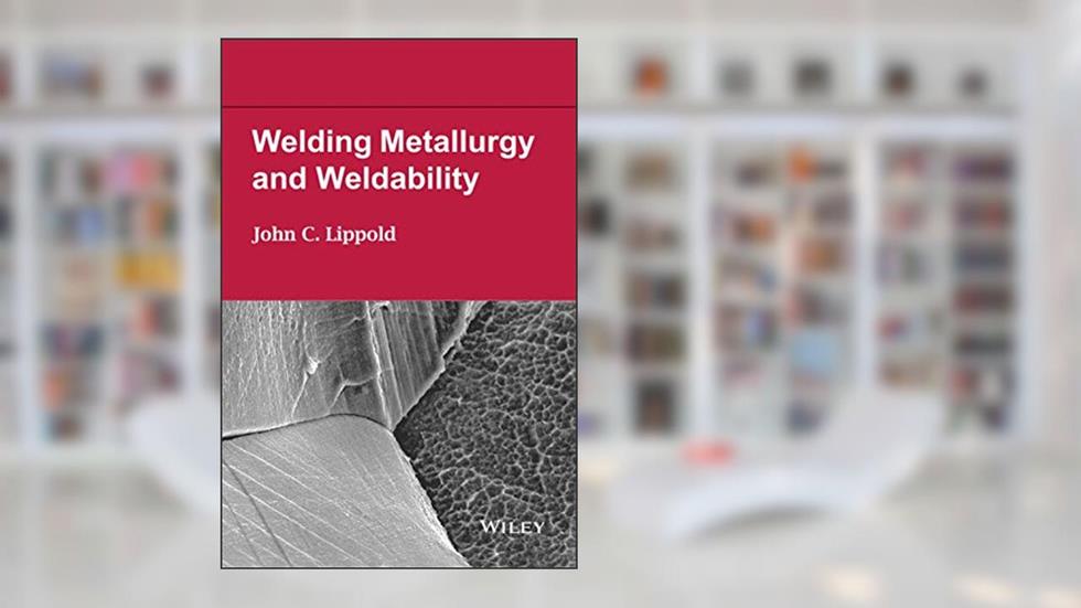 Welding Metallurgy and Weldability, written by John C. Lippold