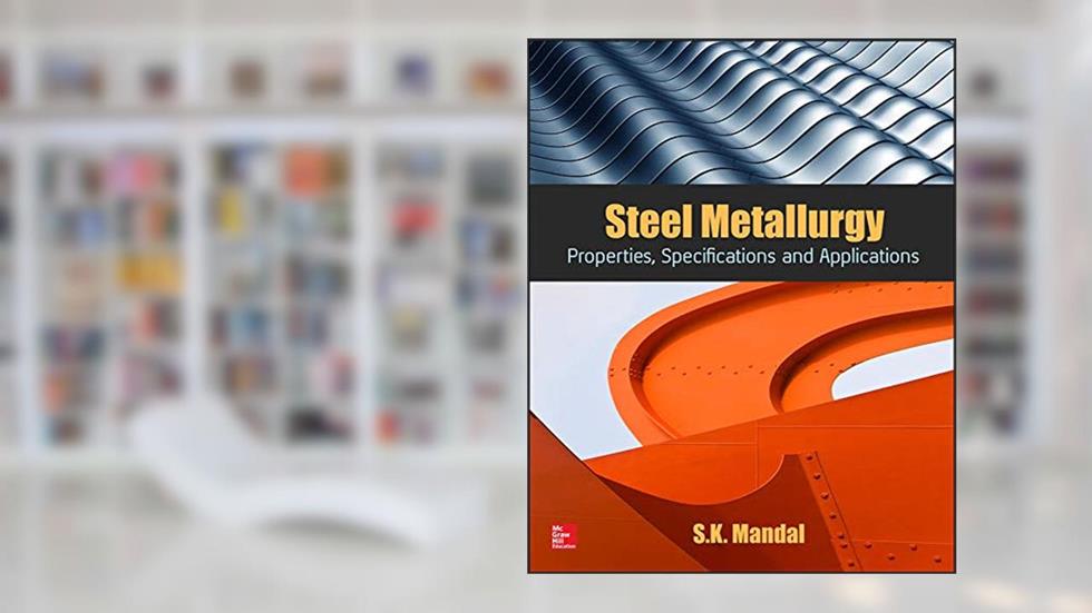 Steel Metallurgy: Properties, Specifications and Applications, written by S.K. Mandal