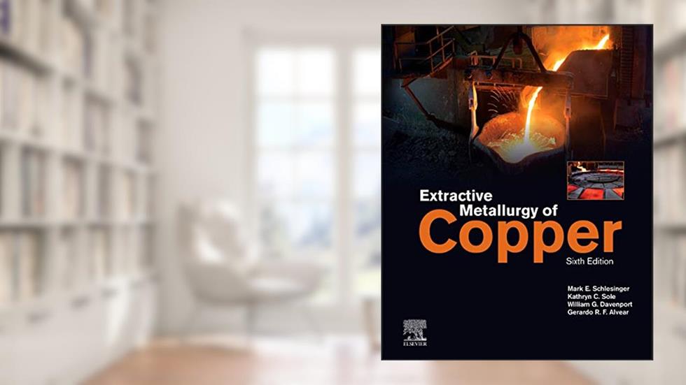 Extractive Metallurgy of Copper, written by Mark E. Schlesinger; Kathryn C. Sole; William G. Davenport; Gerardo R.F. Alvear Flores