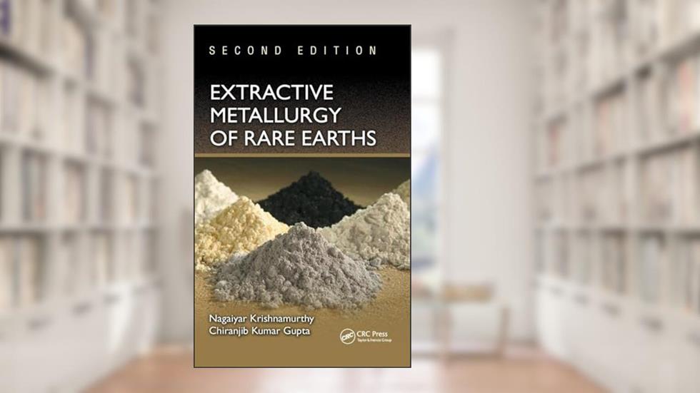 Extractive Metallurgy of Rare Earths, written by Nagaiyar Krishnamurthy; Chiranjib Kumar Gupta