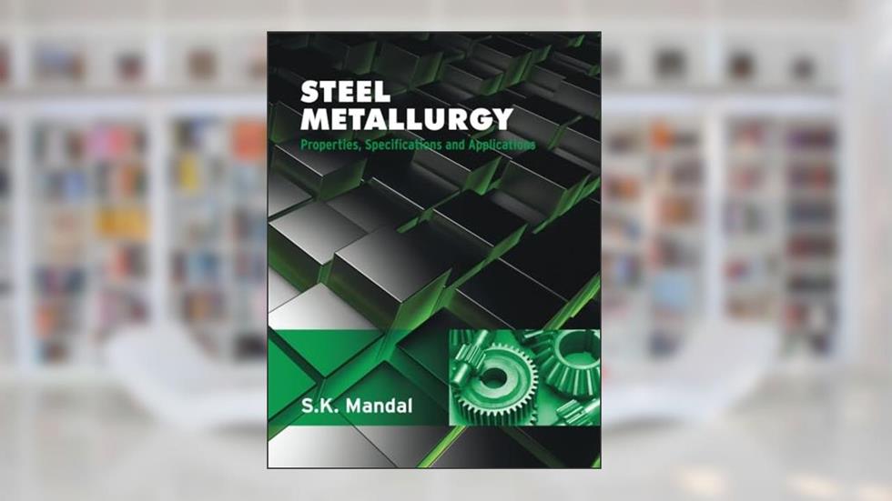 Steel Metallurgy, written by Dr S K Mandal