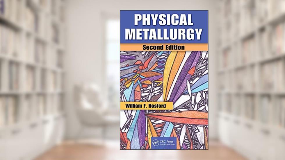 Physical Metallurgy, written by William F. Hosford