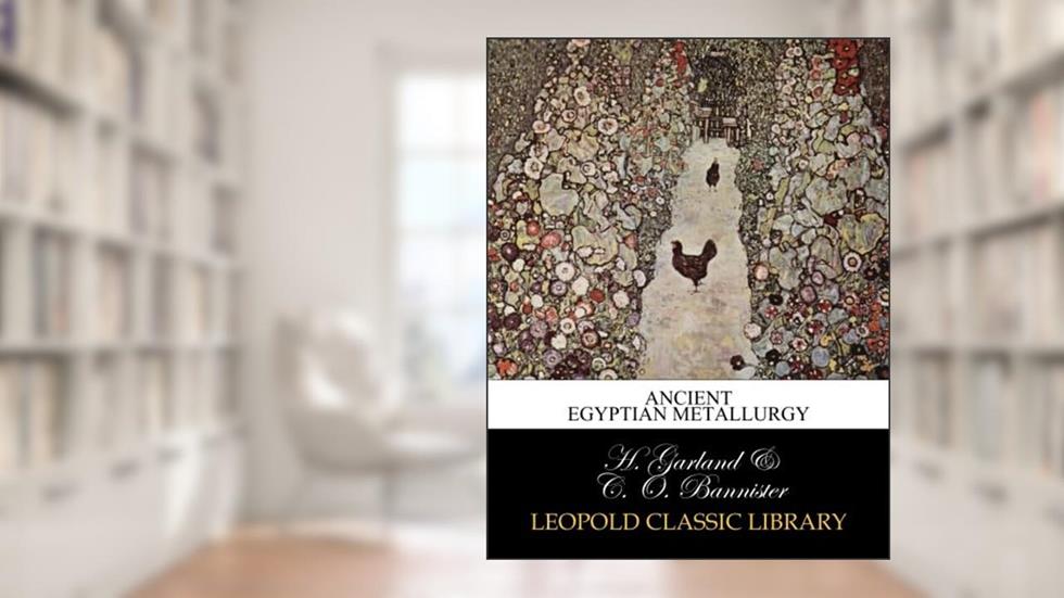 Ancient Egyptian metallurgy, written by H. Garland