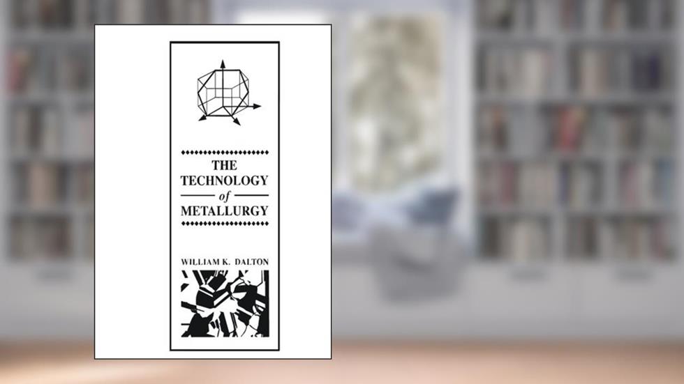 The Technology of Metallurgy, written by William K. Dalton