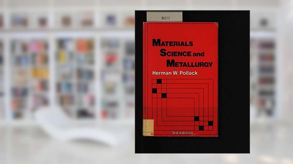 Materials science and metallurgy, written by Herman W Pollack