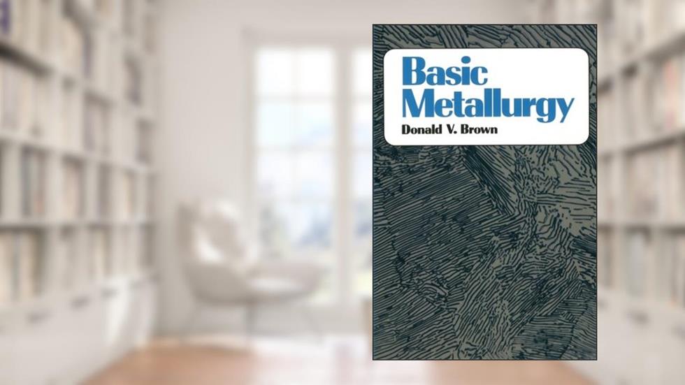 Basic Metallurgy, written by Donald Brown