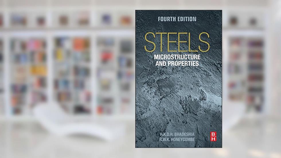 Steels: Microstructure and Properties, written by Harry Bhadeshia Ph.D.; Robert Honeycombe