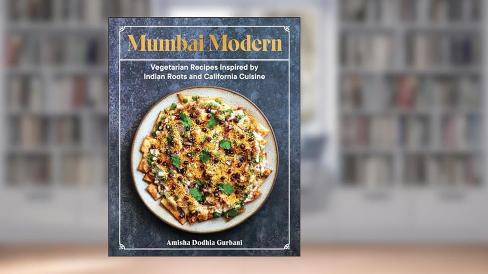Mumbai Modern: Vegetarian Recipes Inspired by Indian Roots and California Cuisine, written by Amisha Dodhia Gurbani