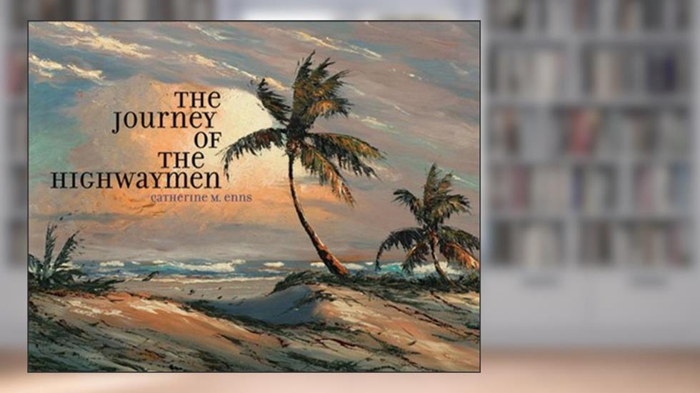 The Journey of the Highwaymen, written by Catherine M. Enns