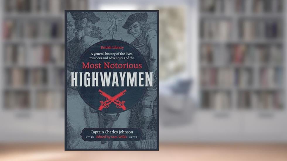 A General History of the Lives, Murders & Adventures of the Most Notorious Highwaymen, written by Captain Charles Johnson