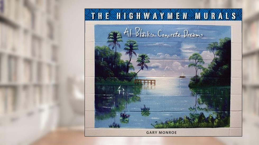 The Highwaymen Murals: Al Black's Concrete Dreams, written by Gary Monroe