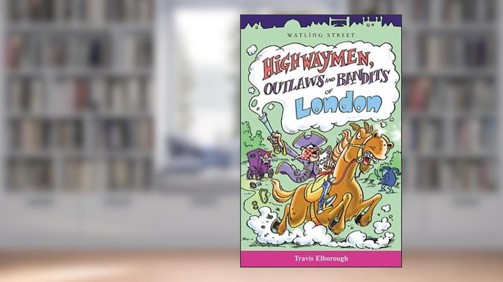 Highwaymen, Outlaws and Bandits of London, written by Travis Elborough