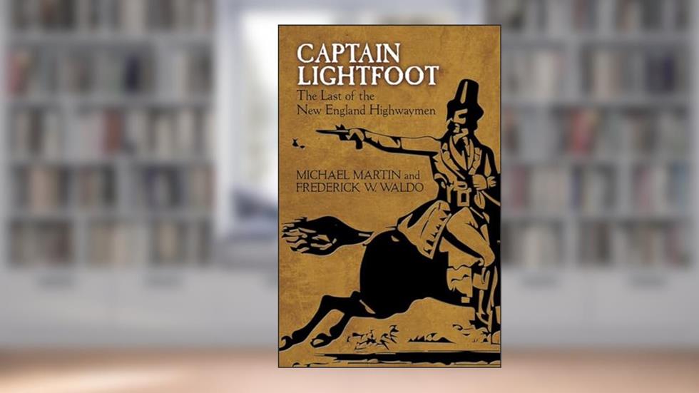 Captain Lightfoot: The Last of the New England Highwaymen, written by Frederick W. Waldo