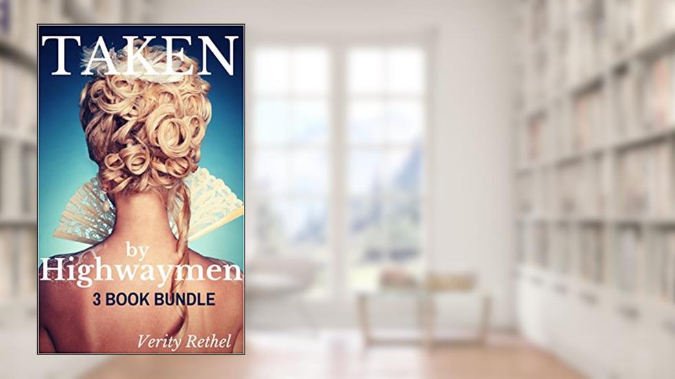 Taken by Highwaymen - 3 Book Bundle (Reluctant Victorian Historical Cuckold Menage), written by Verity Rethel