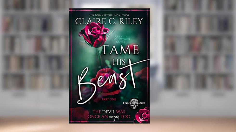 Tame his Beast DUET #1 - an MC romance Beauty & the Beast retelling: A Devil's Highwaymen MC romance story (Devil's Highwaymen Series), written by Claire C. Riley